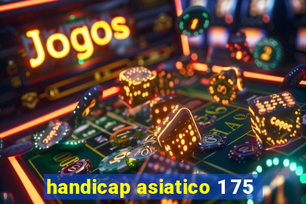 handicap asiatico 1 75